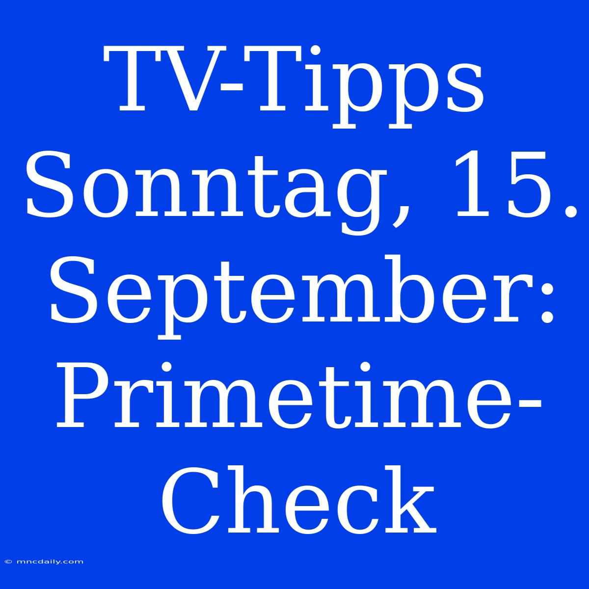 TV-Tipps Sonntag, 15. September: Primetime-Check