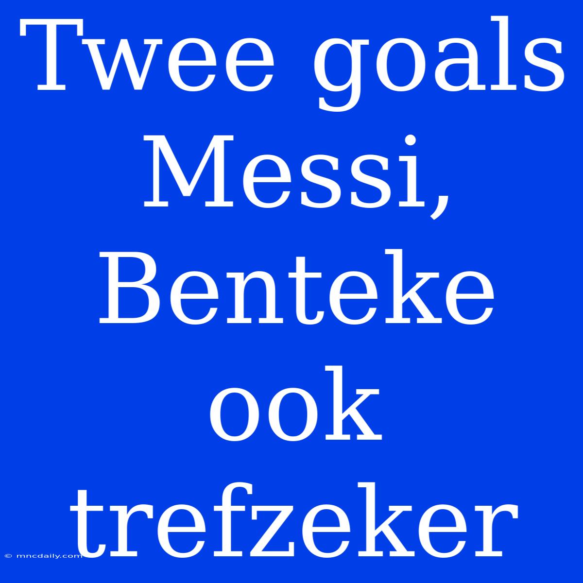 Twee Goals Messi, Benteke Ook Trefzeker