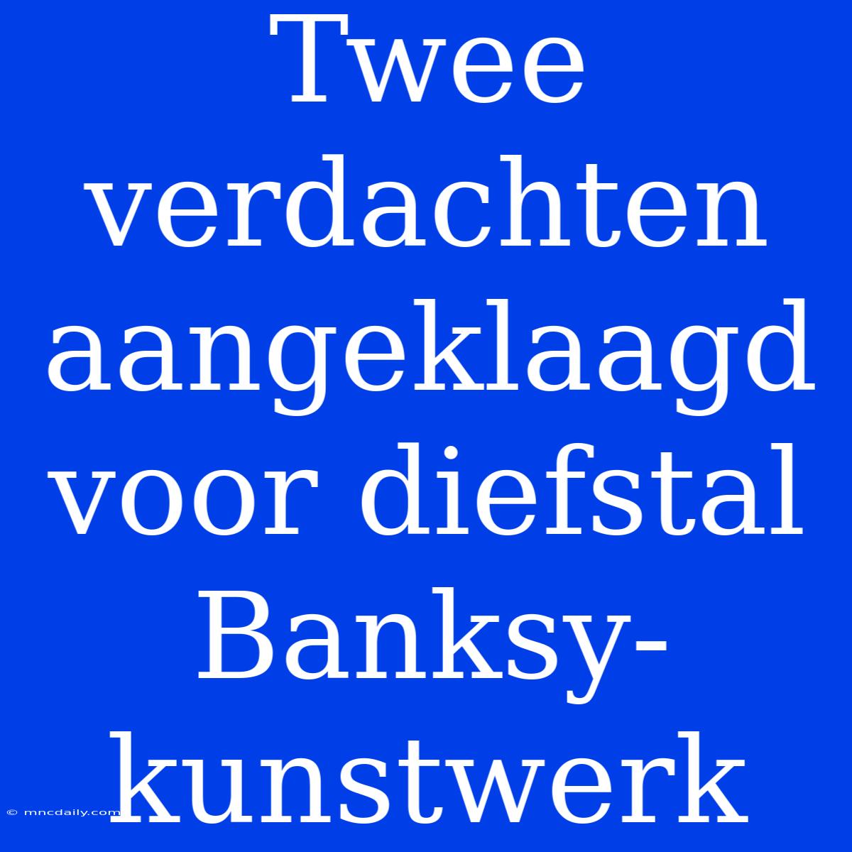 Twee Verdachten Aangeklaagd Voor Diefstal Banksy-kunstwerk