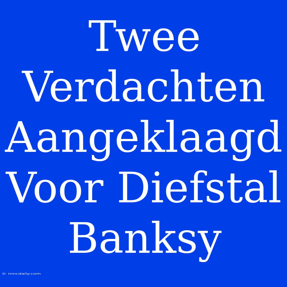 Twee Verdachten Aangeklaagd Voor Diefstal Banksy