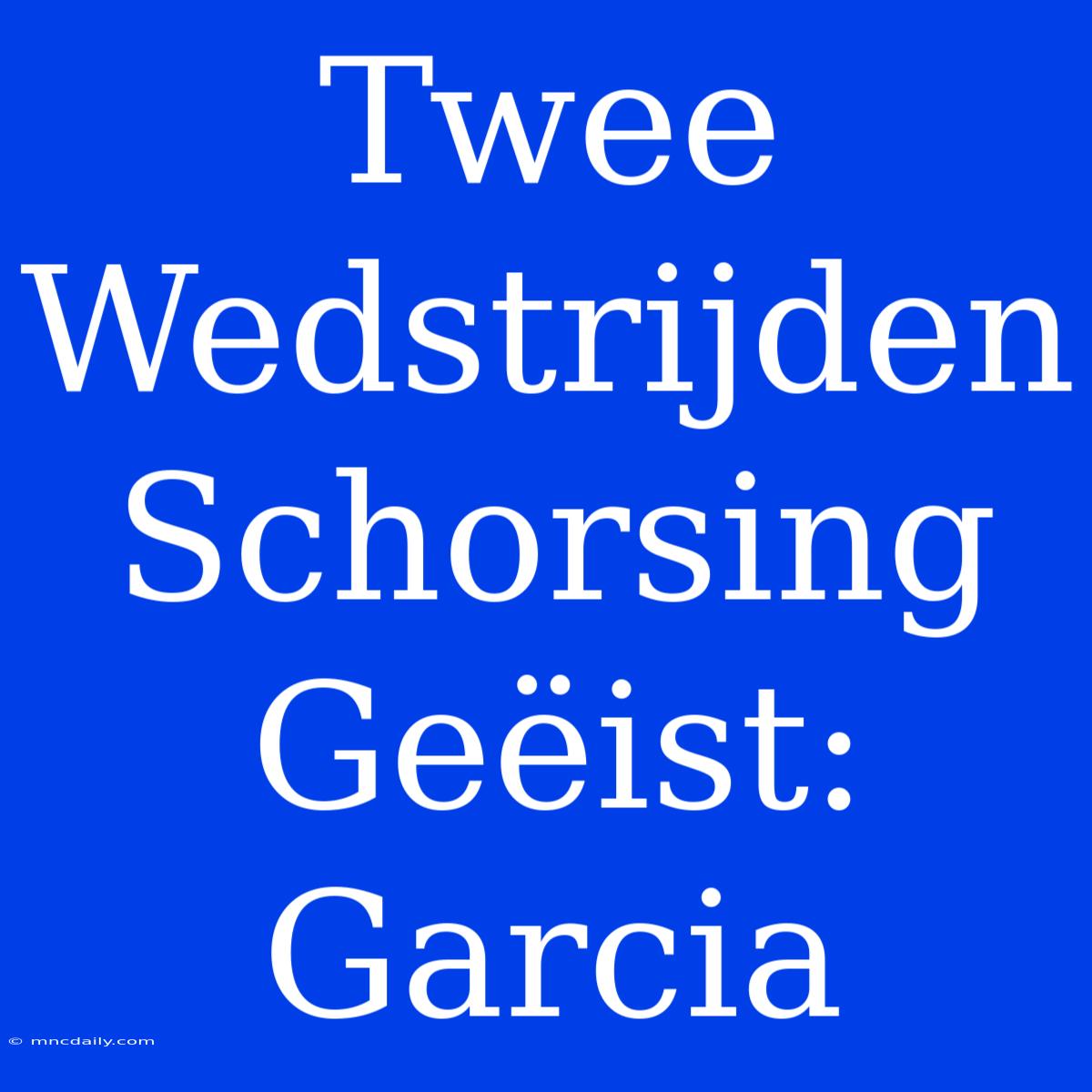 Twee Wedstrijden Schorsing Geëist: Garcia