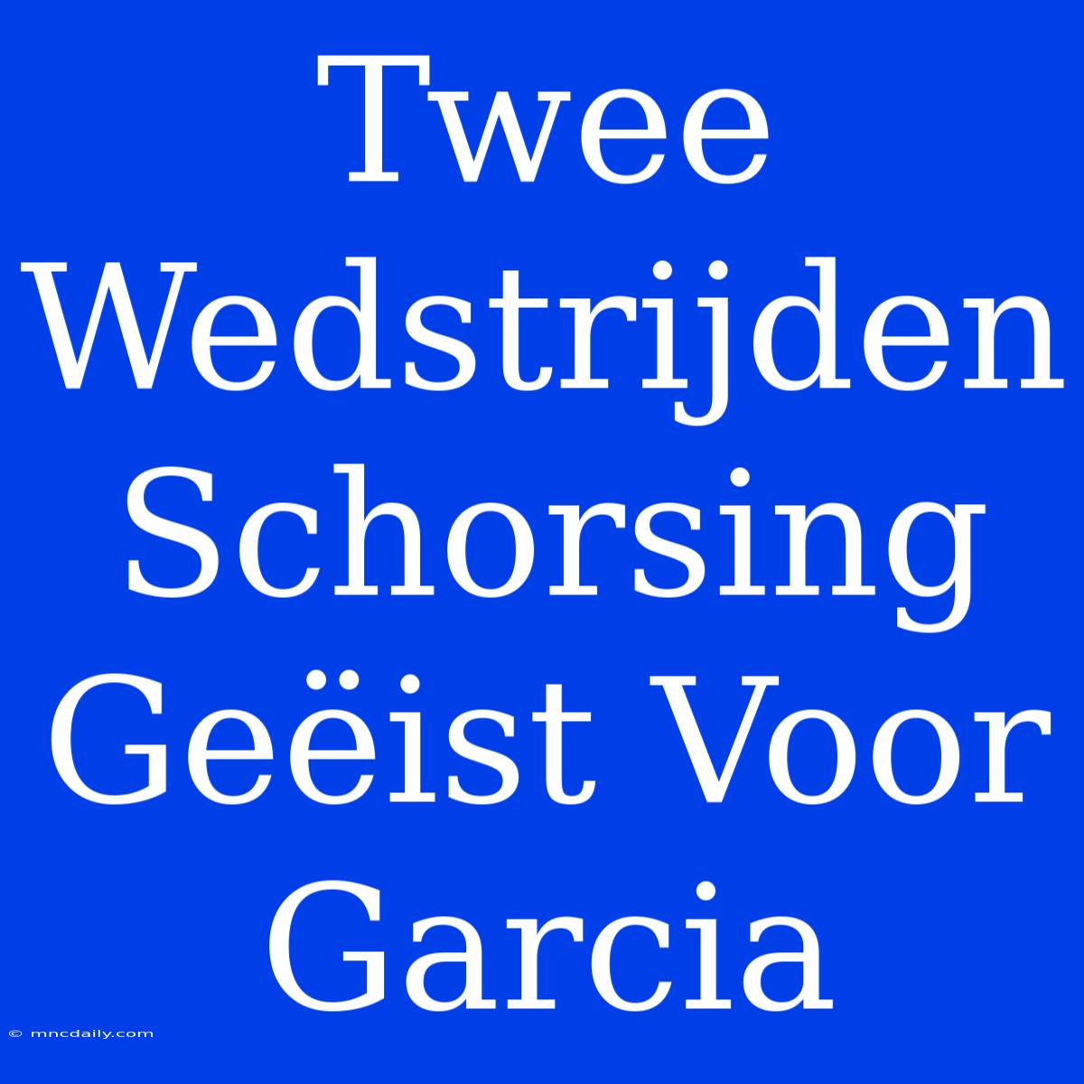 Twee Wedstrijden Schorsing Geëist Voor Garcia