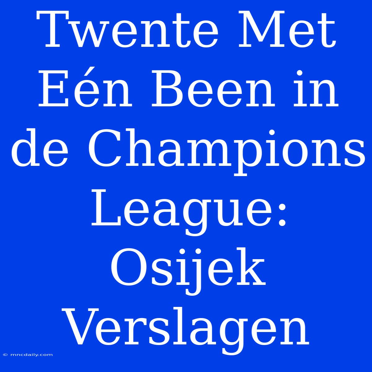 Twente Met Eén Been In De Champions League: Osijek Verslagen