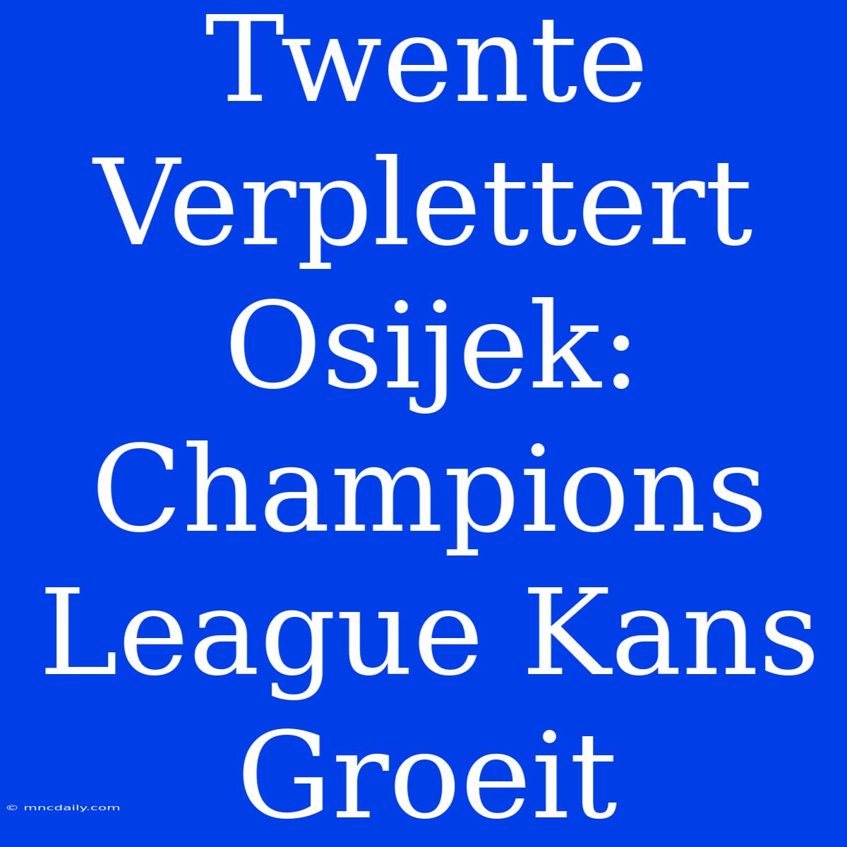 Twente Verplettert Osijek: Champions League Kans Groeit