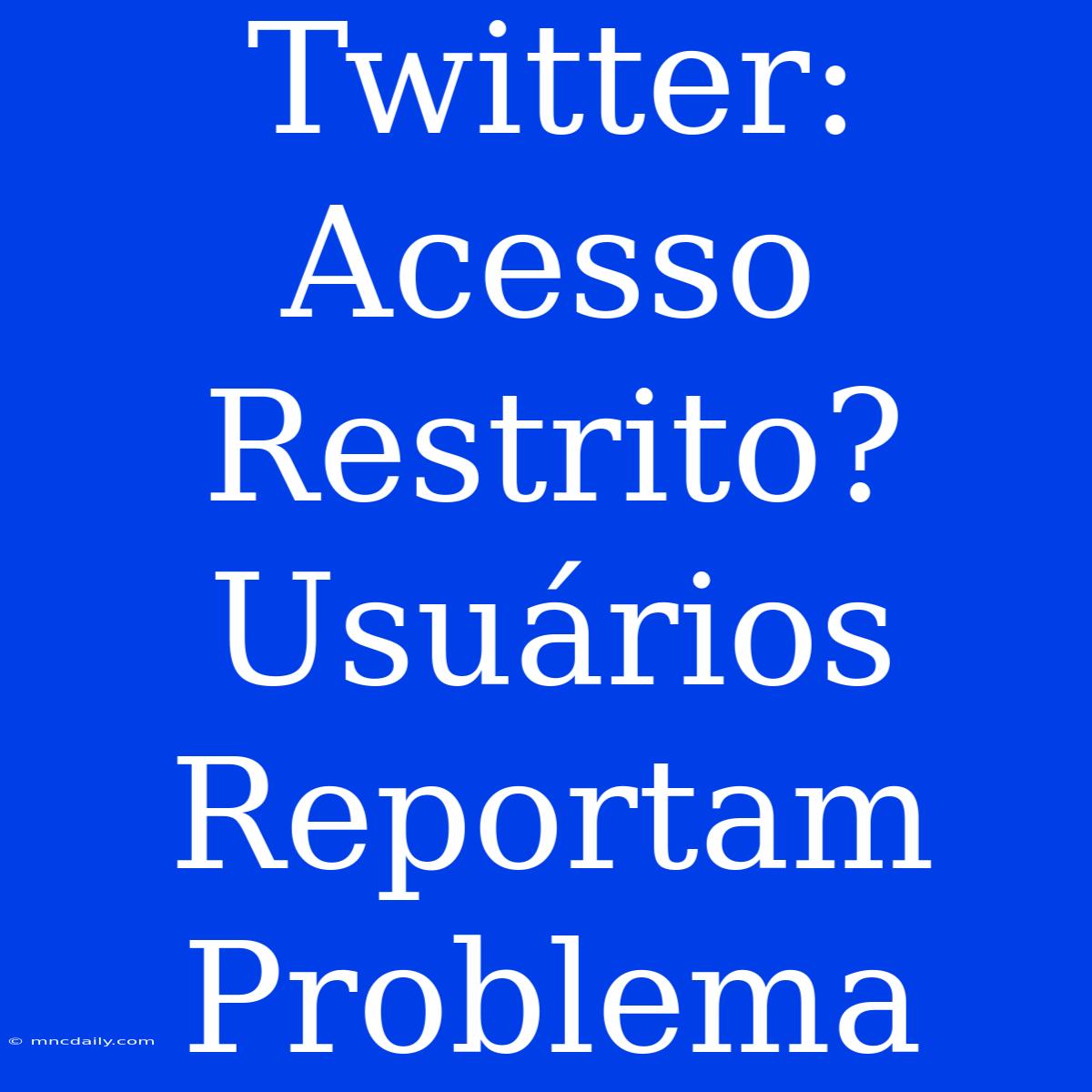 Twitter: Acesso Restrito? Usuários Reportam Problema 