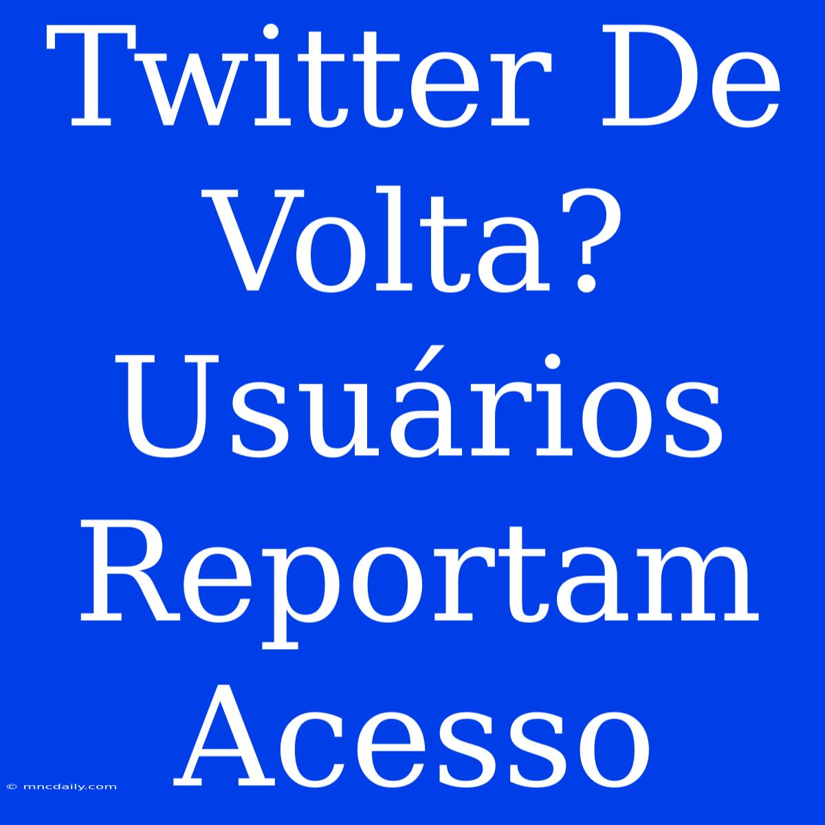 Twitter De Volta? Usuários Reportam Acesso