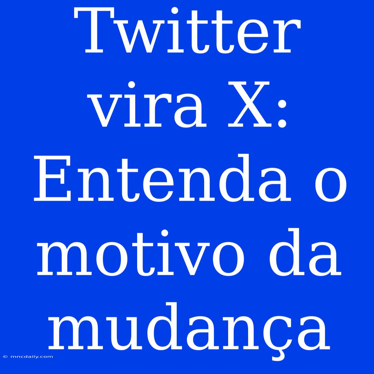 Twitter Vira X: Entenda O Motivo Da Mudança