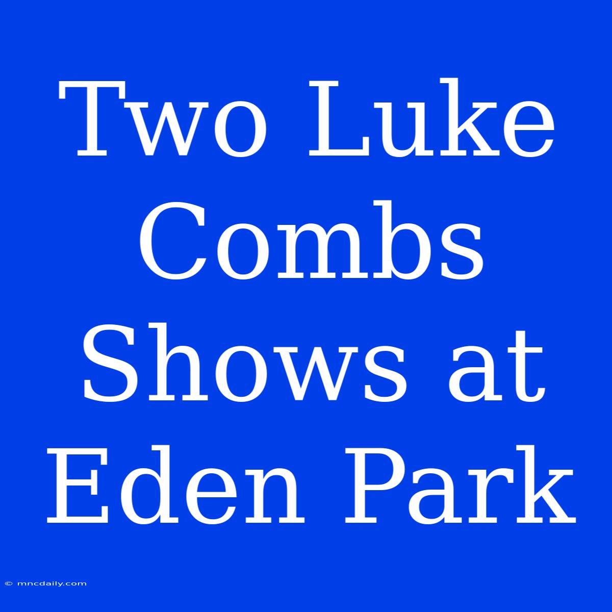 Two Luke Combs Shows At Eden Park