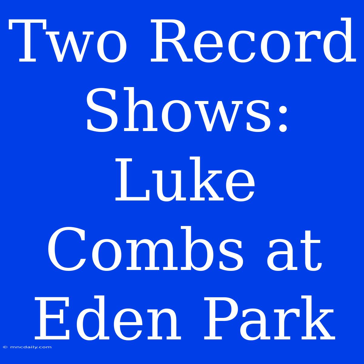 Two Record Shows: Luke Combs At Eden Park