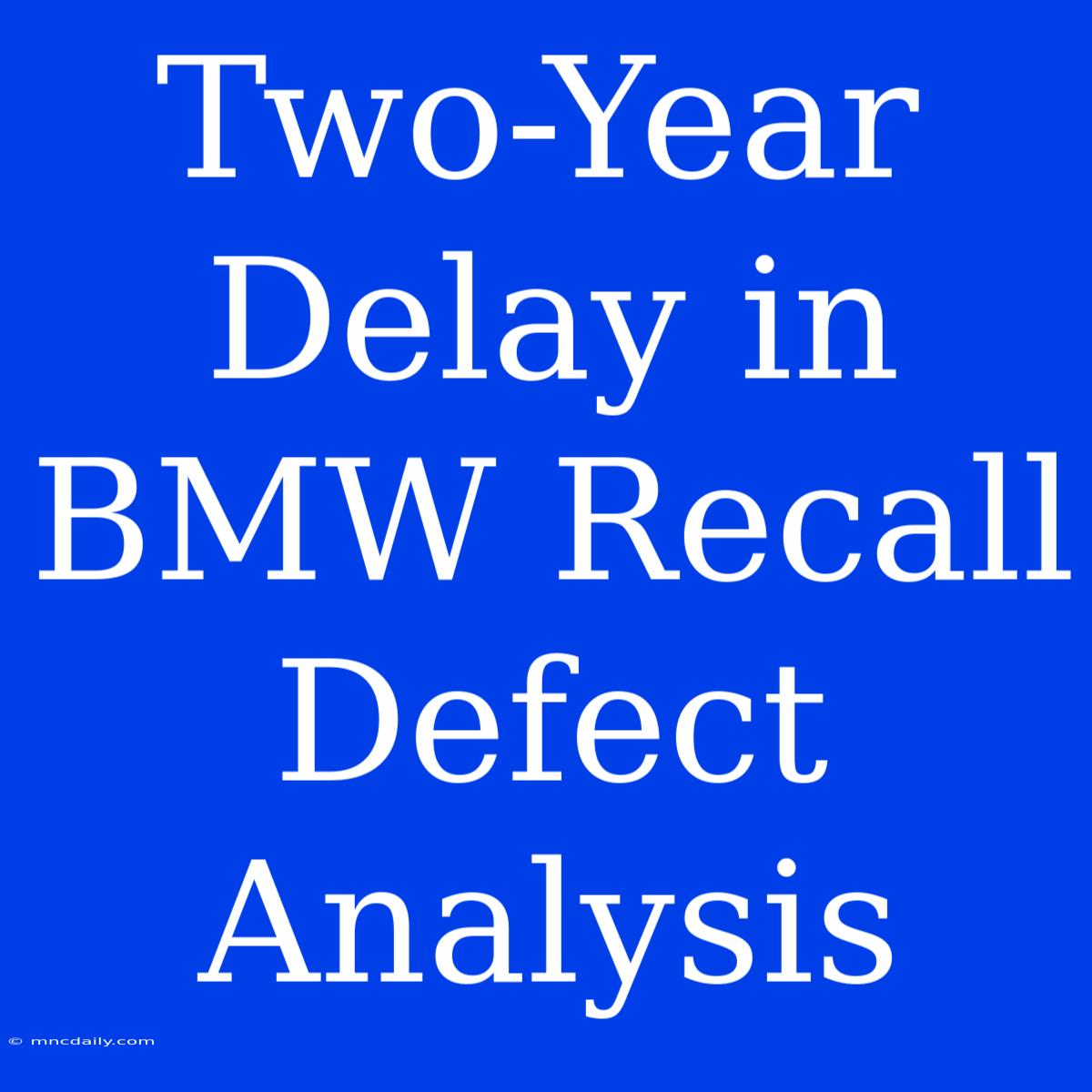 Two-Year Delay In BMW Recall Defect Analysis