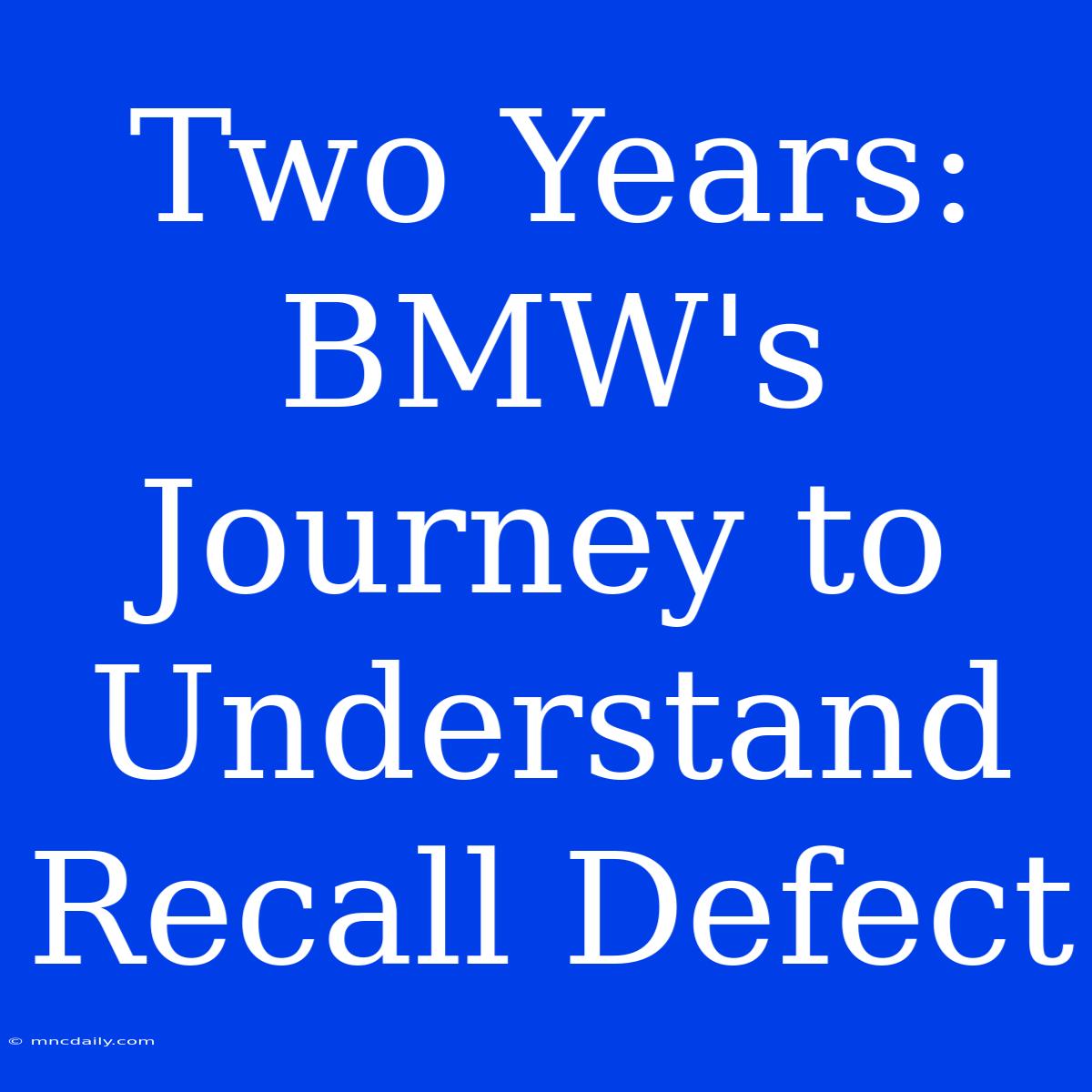 Two Years: BMW's Journey To Understand Recall Defect 