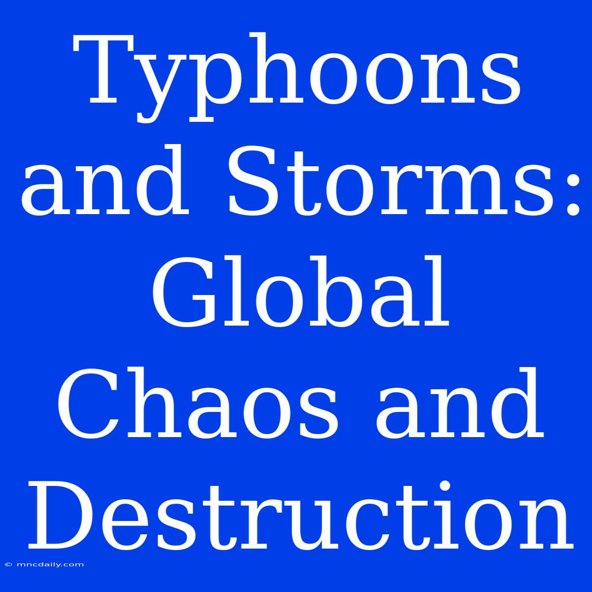 Typhoons And Storms: Global Chaos And Destruction