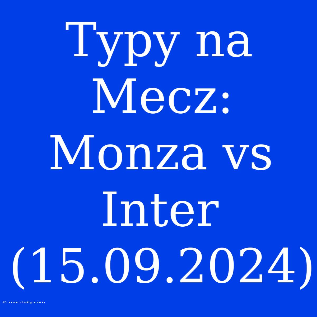 Typy Na Mecz: Monza Vs Inter (15.09.2024)