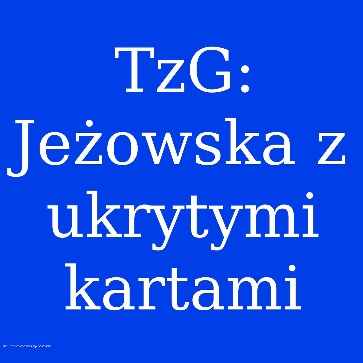 TzG: Jeżowska Z Ukrytymi Kartami