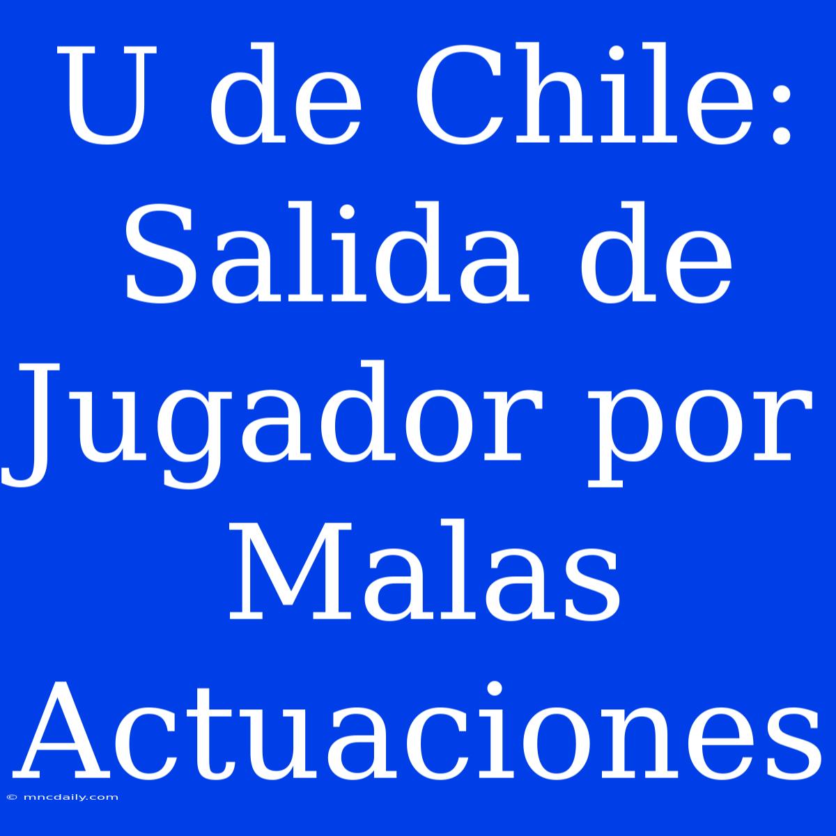 U De Chile: Salida De Jugador Por Malas Actuaciones 