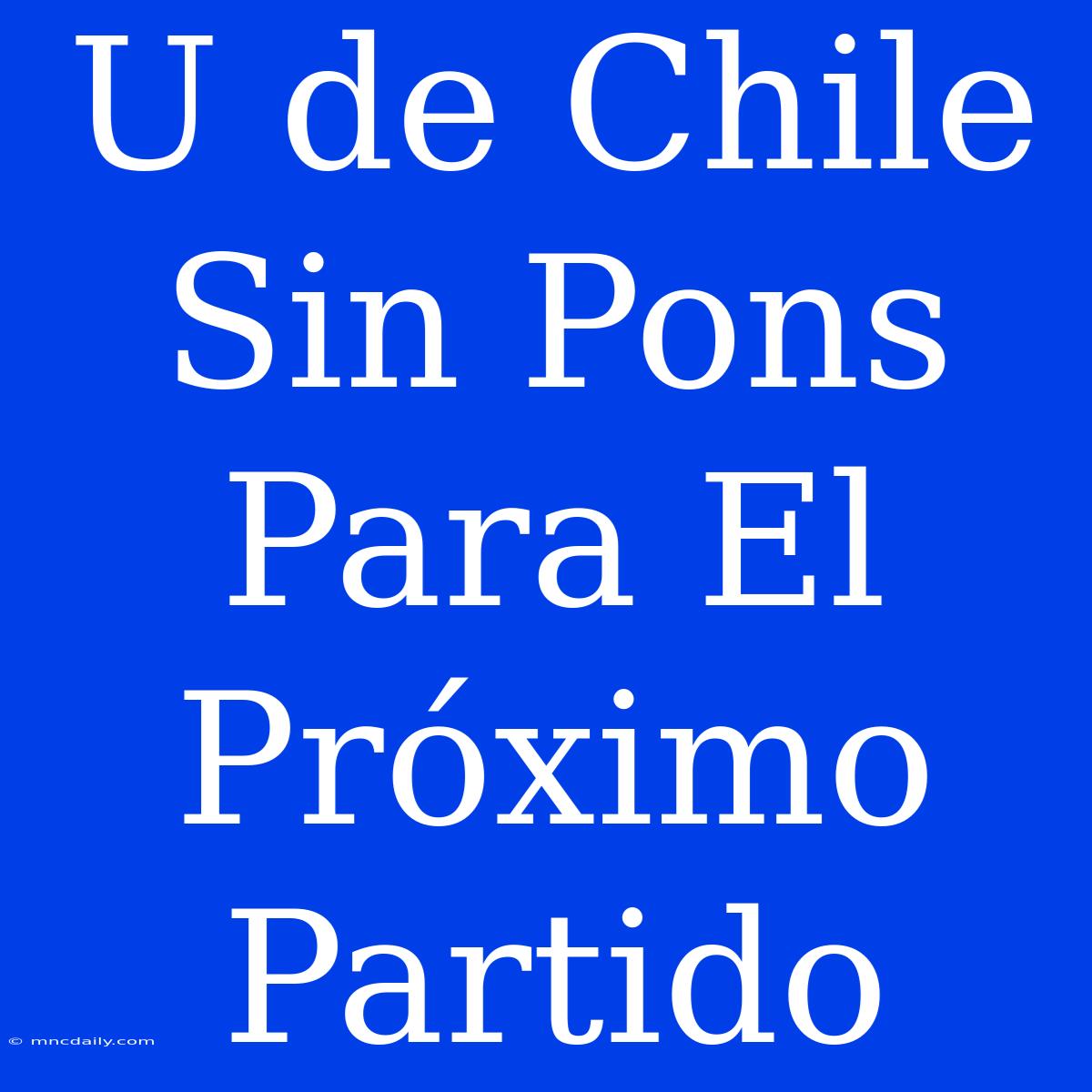 U De Chile Sin Pons Para El Próximo Partido