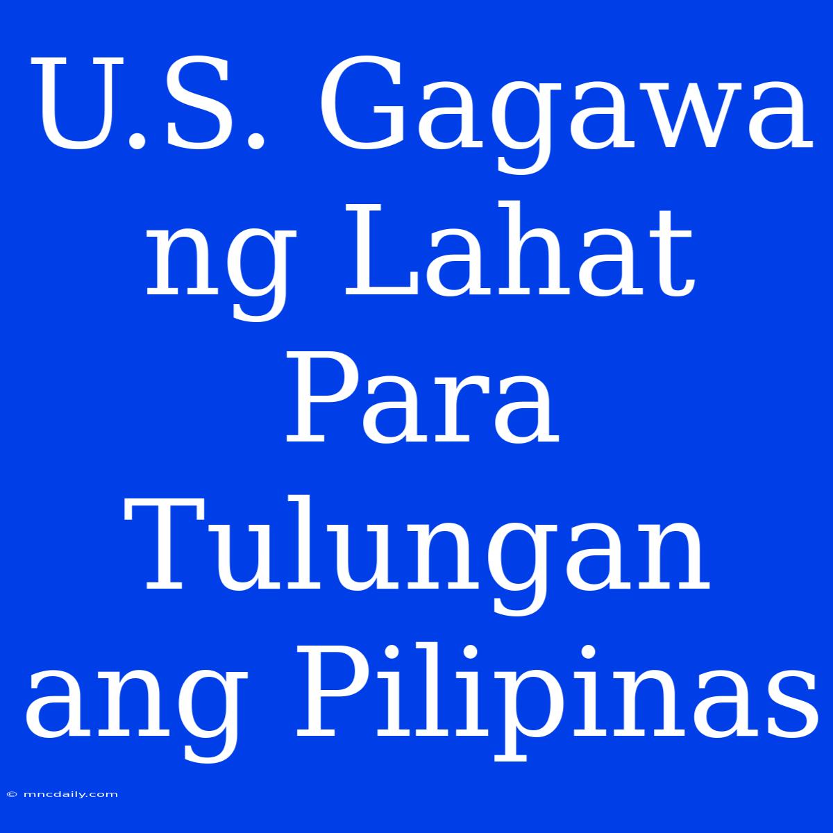 U.S. Gagawa Ng Lahat Para Tulungan Ang Pilipinas