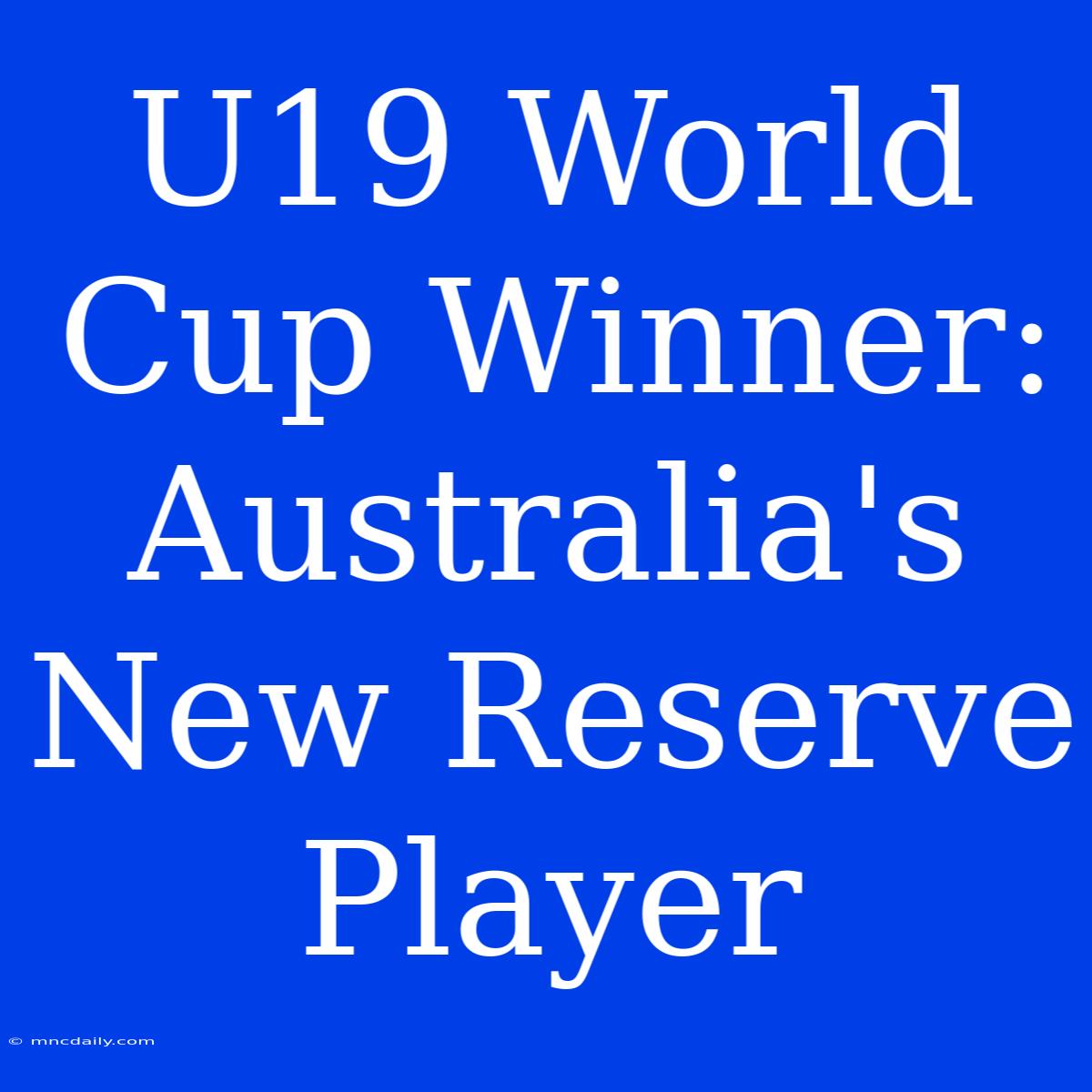 U19 World Cup Winner: Australia's New Reserve Player