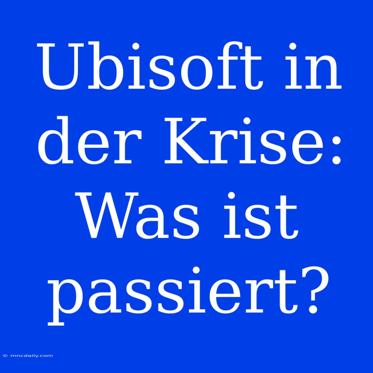 Ubisoft In Der Krise: Was Ist Passiert?