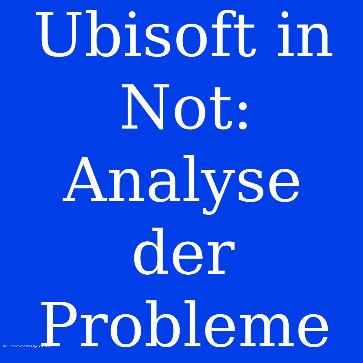 Ubisoft In Not: Analyse Der Probleme