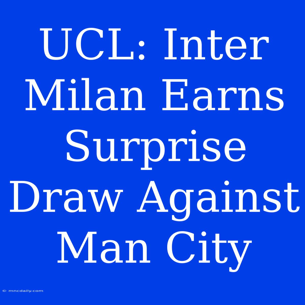 UCL: Inter Milan Earns Surprise Draw Against Man City