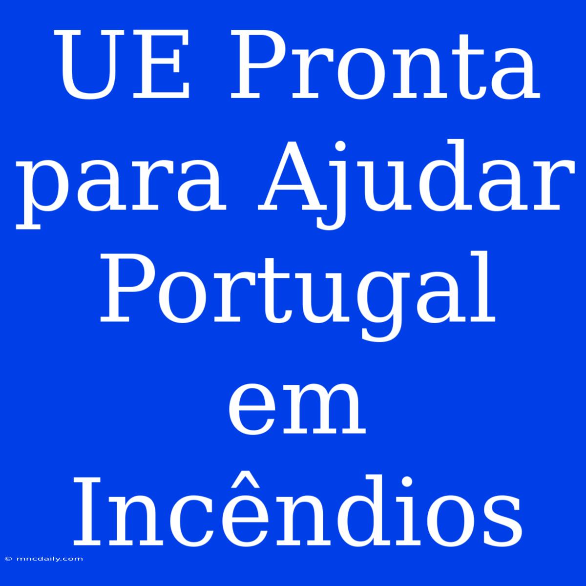 UE Pronta Para Ajudar Portugal Em Incêndios