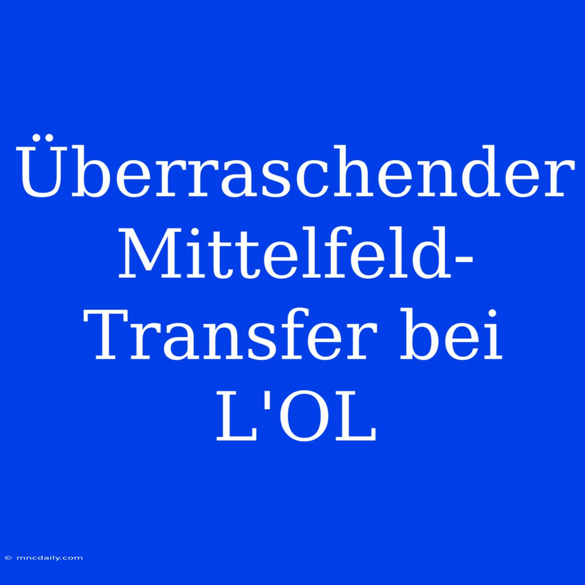 Überraschender Mittelfeld-Transfer Bei L'OL