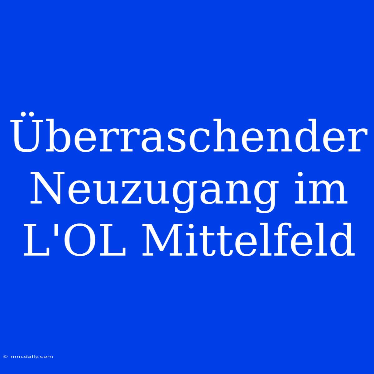 Überraschender Neuzugang Im L'OL Mittelfeld