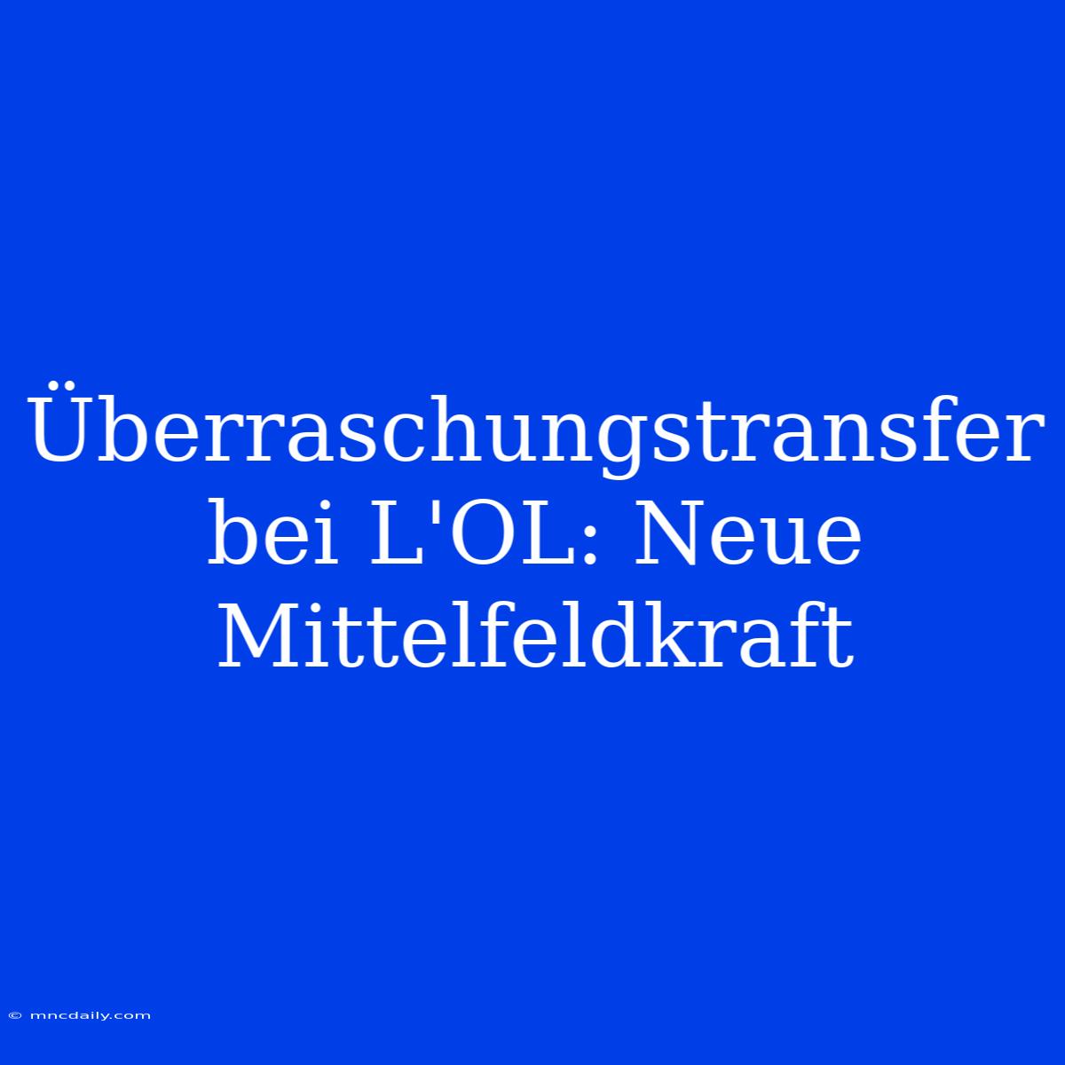 Überraschungstransfer Bei L'OL: Neue Mittelfeldkraft