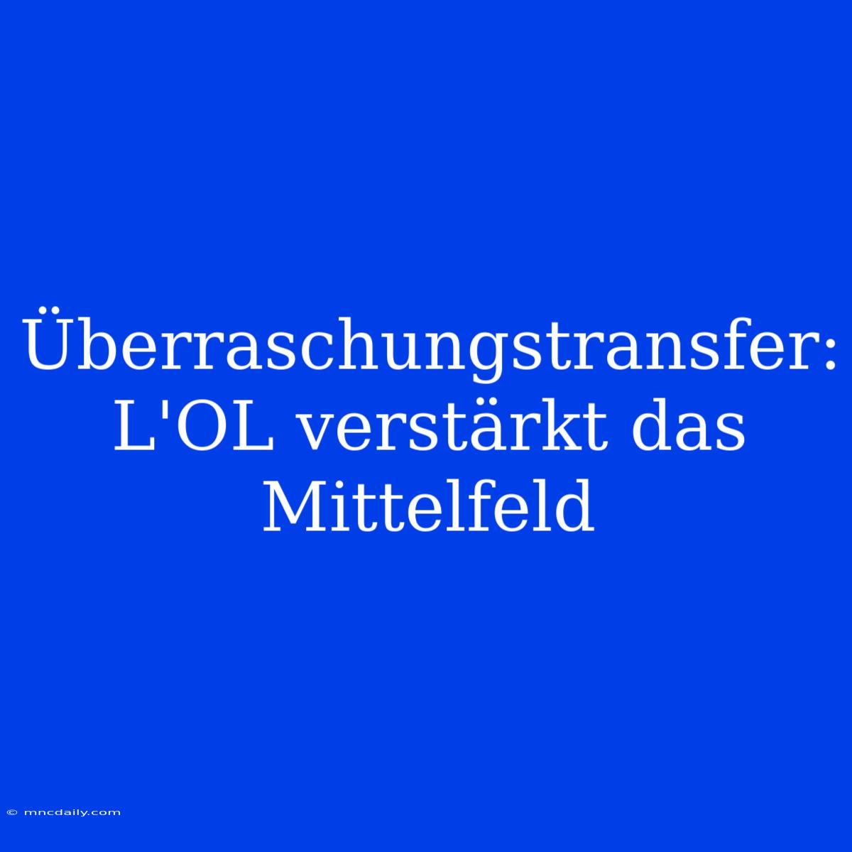 Überraschungstransfer: L'OL Verstärkt Das Mittelfeld 