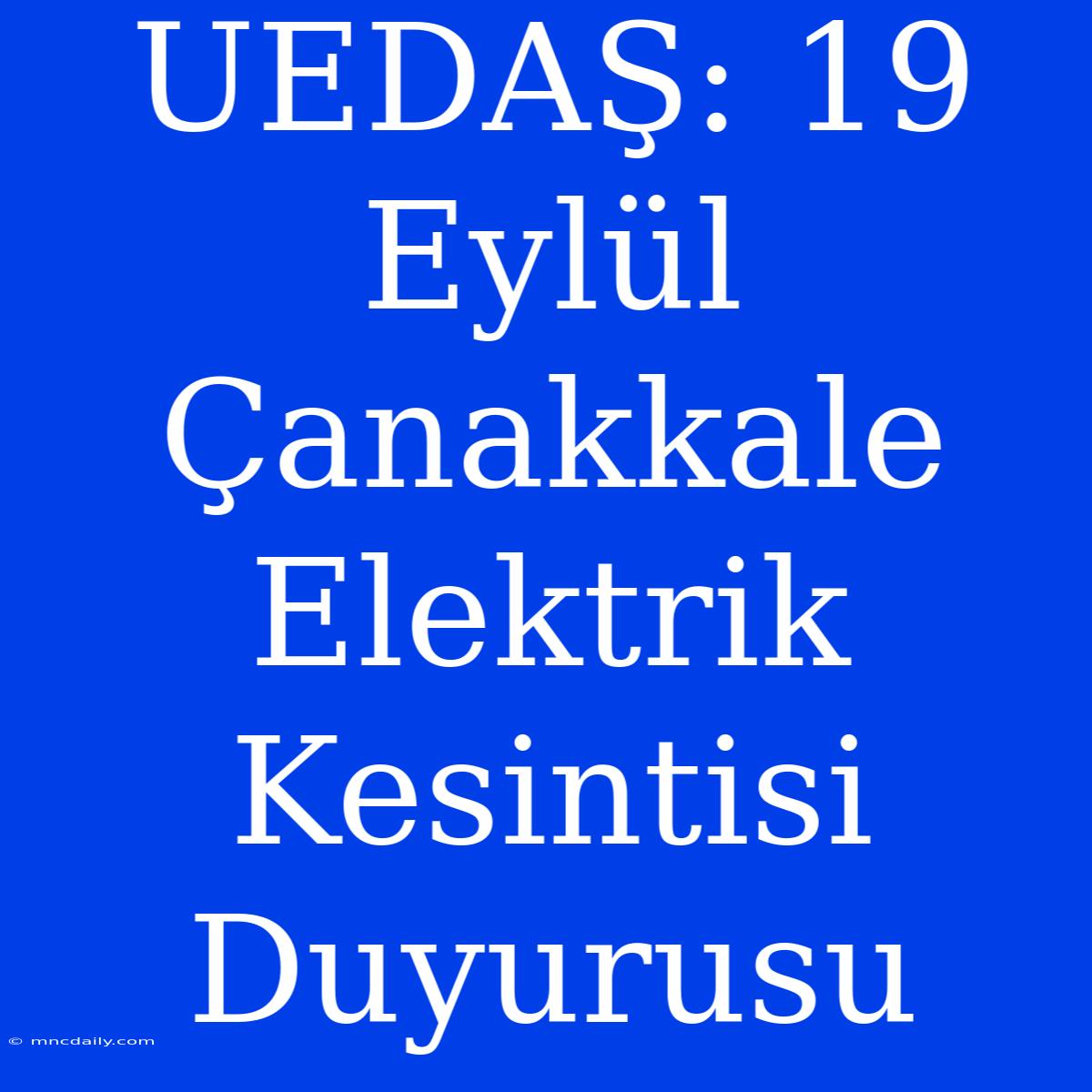 UEDAŞ: 19 Eylül Çanakkale Elektrik Kesintisi Duyurusu