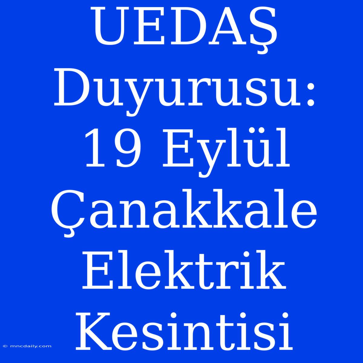 UEDAŞ Duyurusu: 19 Eylül Çanakkale Elektrik Kesintisi