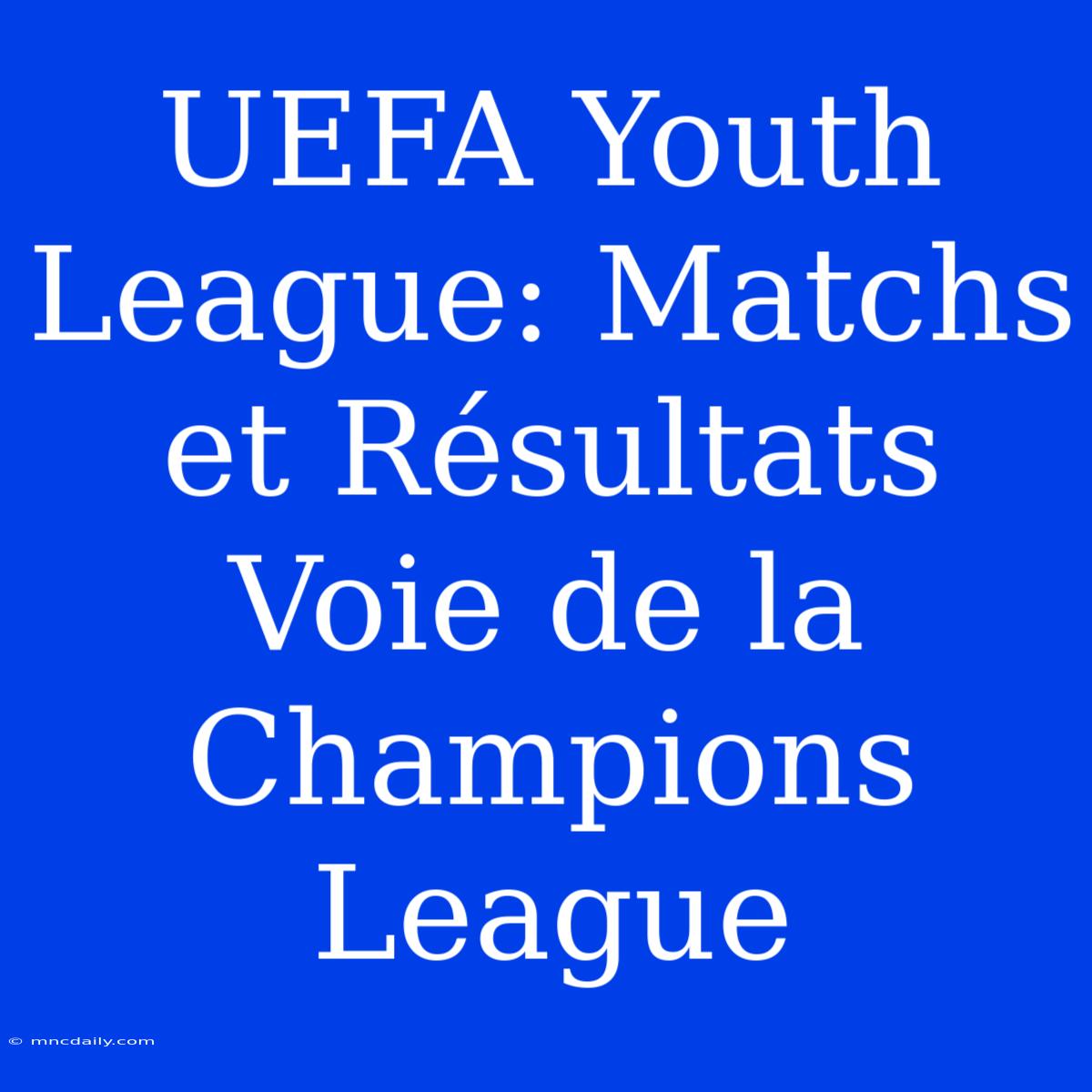 UEFA Youth League: Matchs Et Résultats Voie De La Champions League