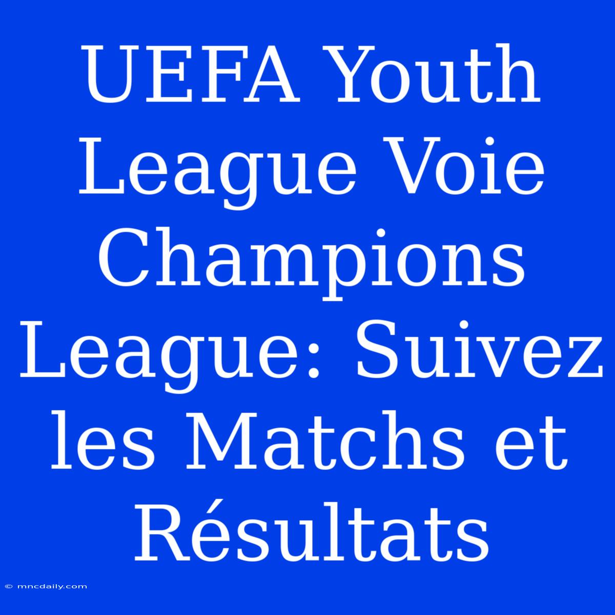 UEFA Youth League Voie Champions League: Suivez Les Matchs Et Résultats