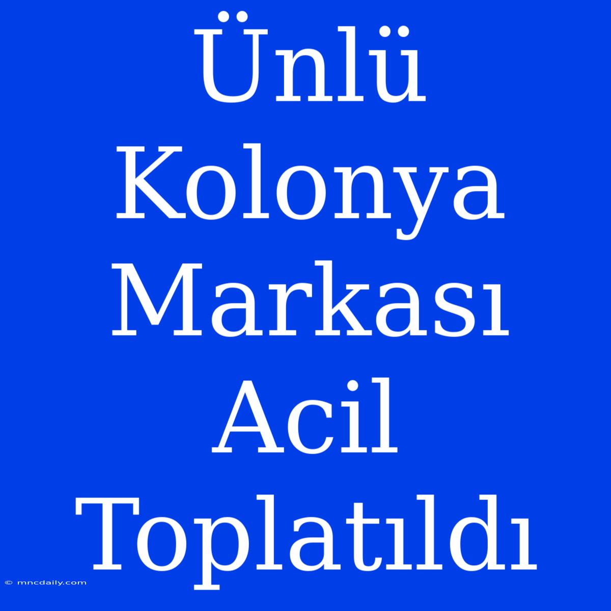 Ünlü Kolonya Markası Acil Toplatıldı