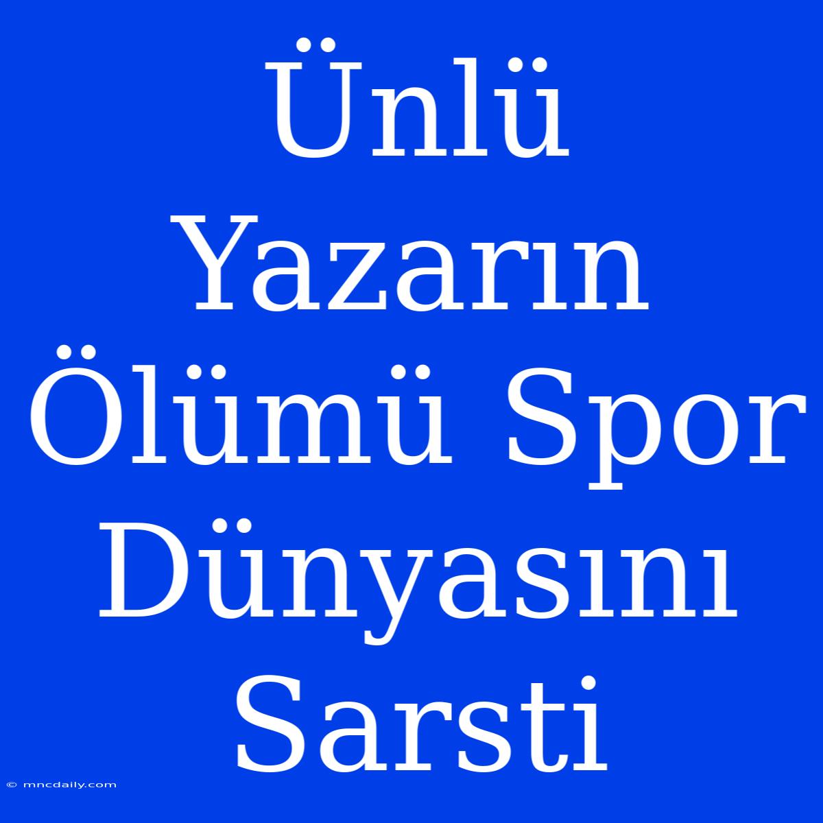 Ünlü Yazarın Ölümü Spor Dünyasını Sarsti