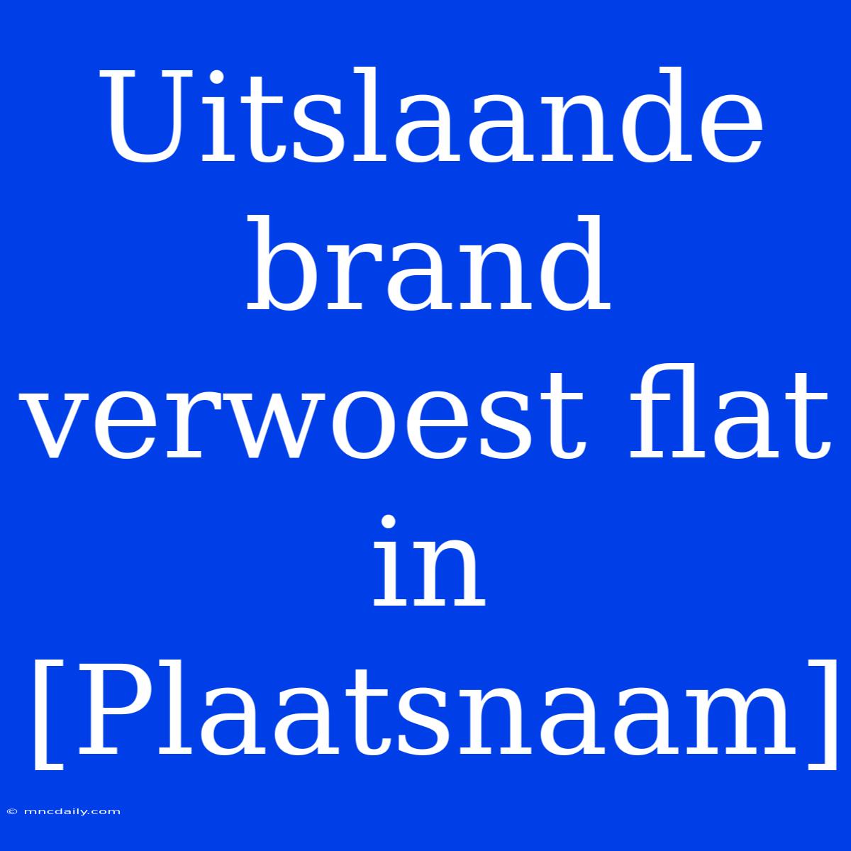 Uitslaande Brand Verwoest Flat In [Plaatsnaam]