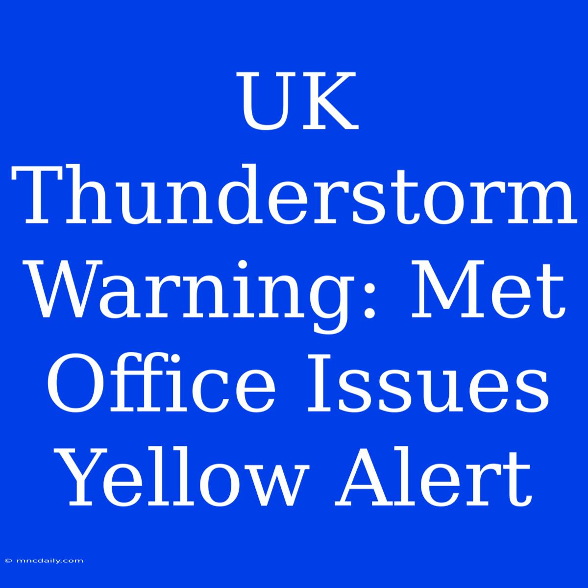 UK Thunderstorm Warning: Met Office Issues Yellow Alert