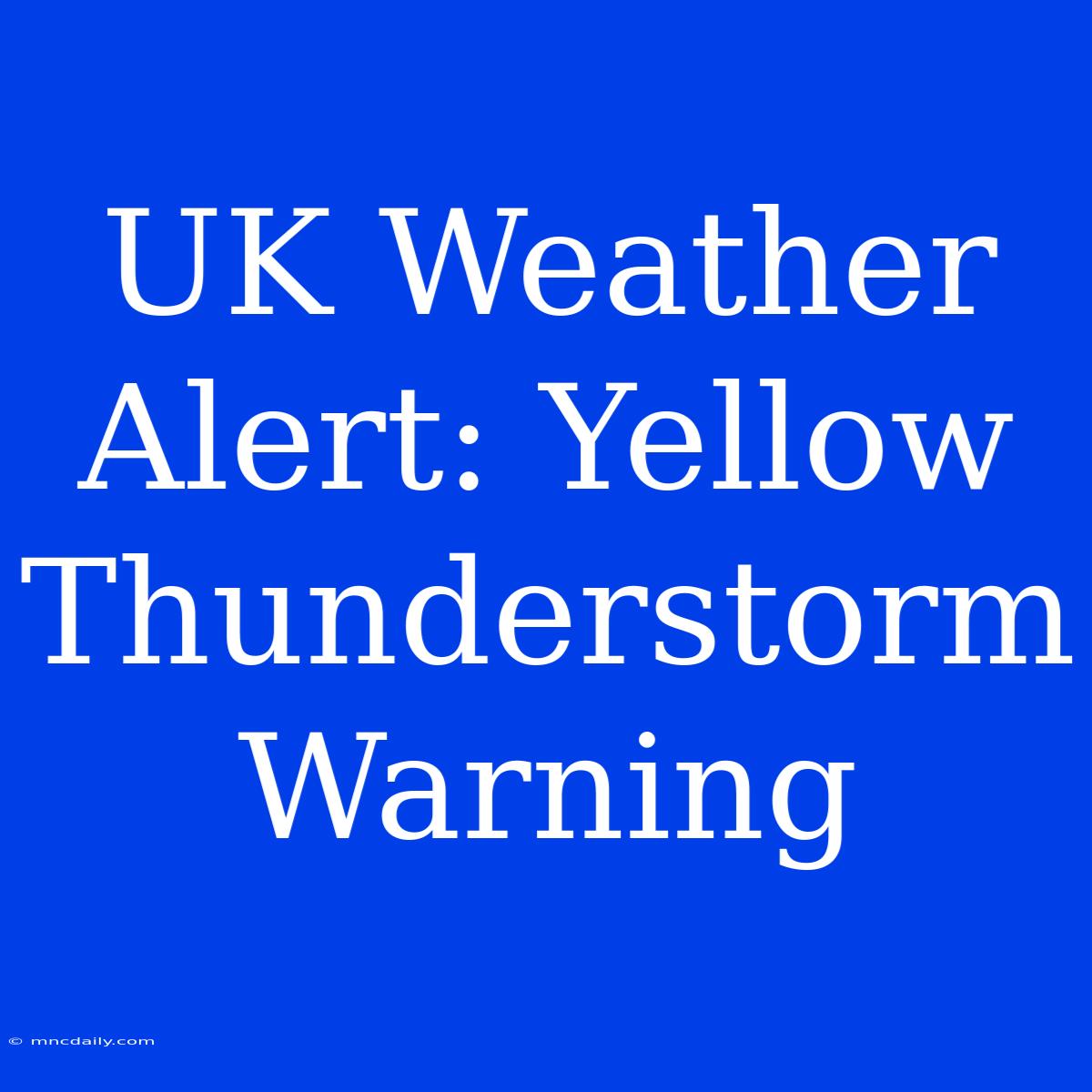 UK Weather Alert: Yellow Thunderstorm Warning 