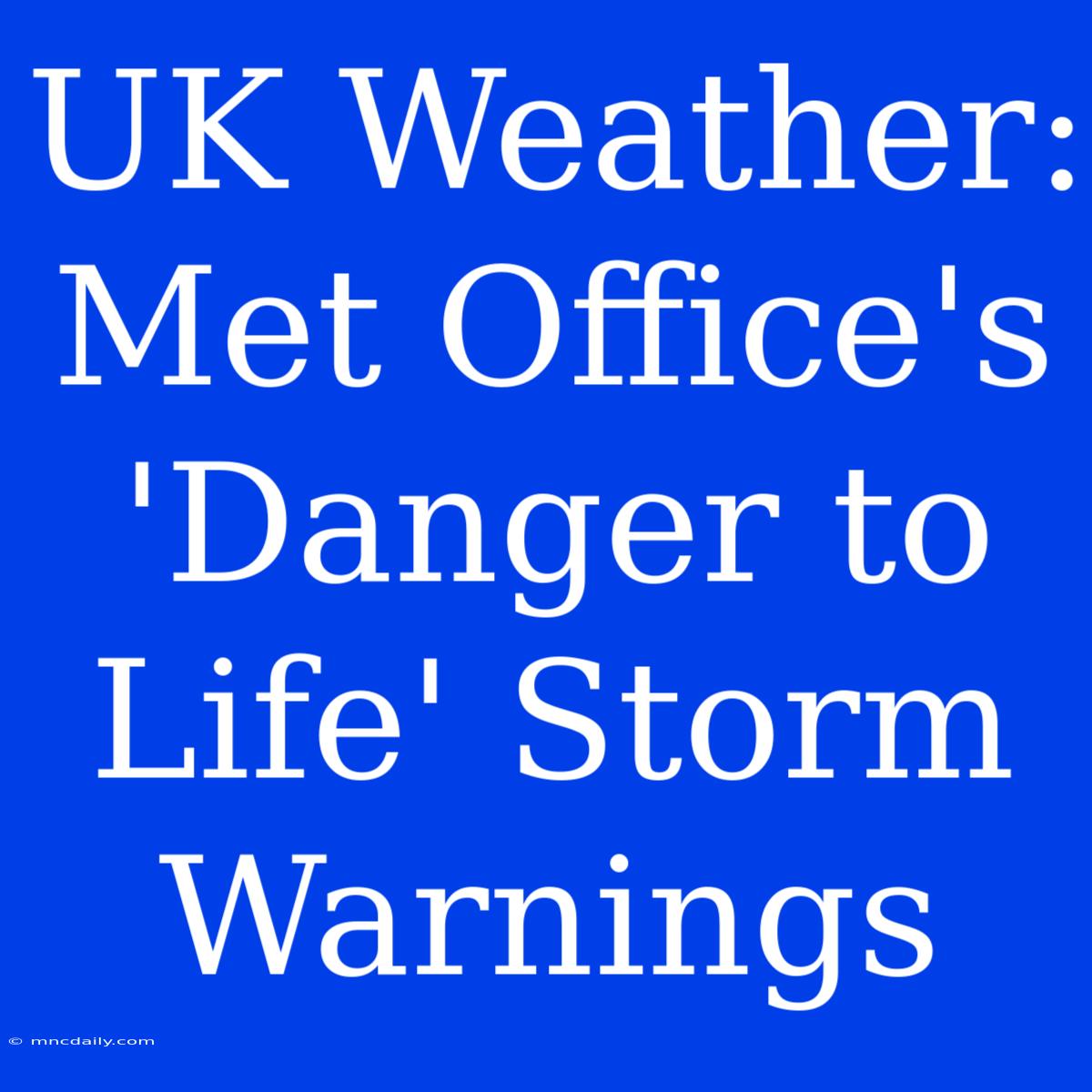 UK Weather: Met Office's 'Danger To Life' Storm Warnings