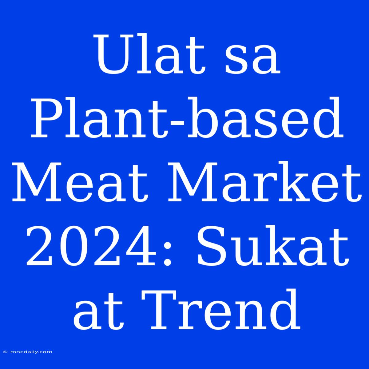 Ulat Sa Plant-based Meat Market 2024: Sukat At Trend