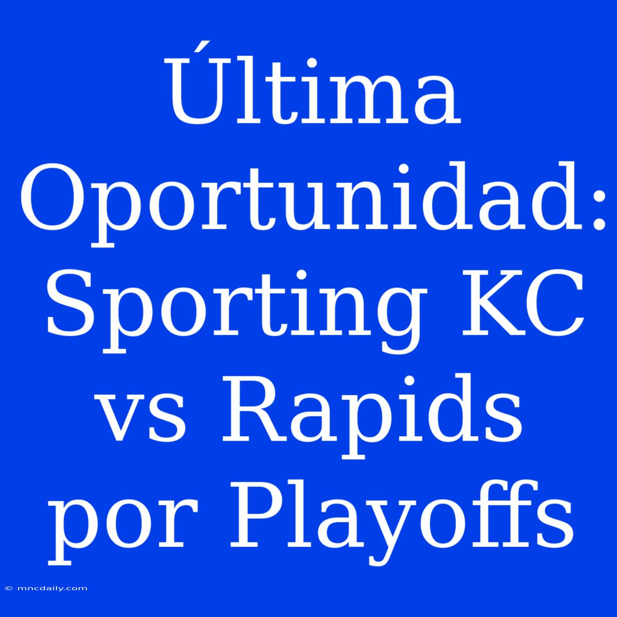 Última Oportunidad: Sporting KC Vs Rapids Por Playoffs