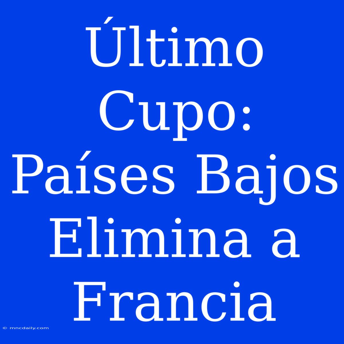 Último Cupo: Países Bajos Elimina A Francia