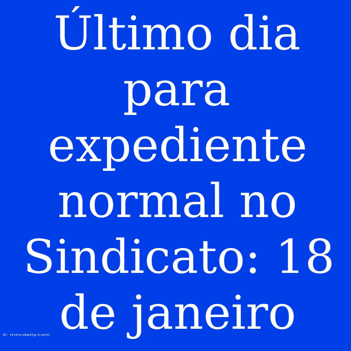 Último Dia Para Expediente Normal No Sindicato: 18 De Janeiro