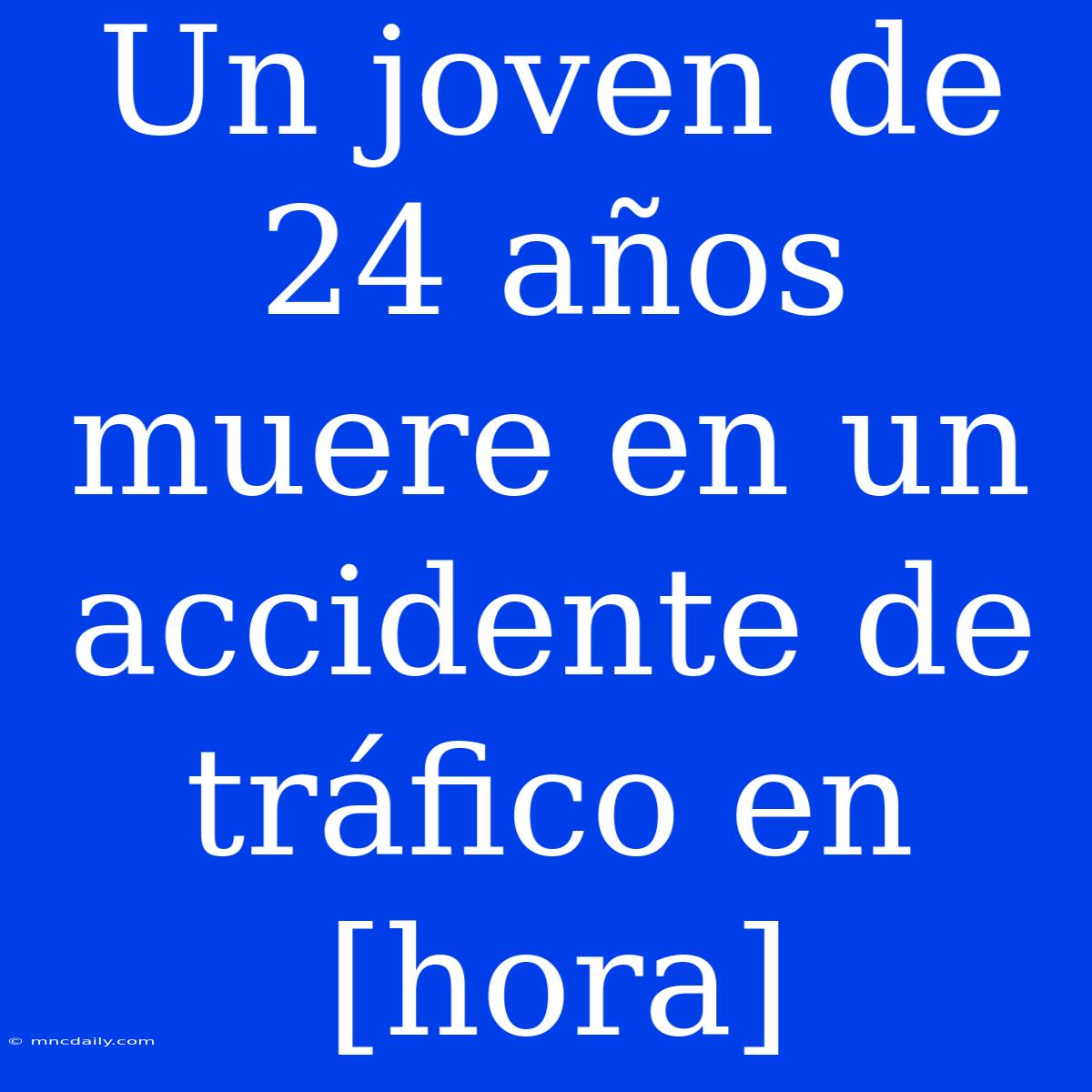 Un Joven De 24 Años Muere En Un Accidente De Tráfico En [hora] 