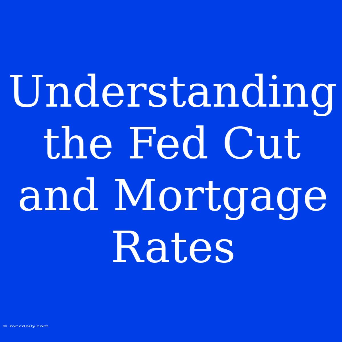 Understanding The Fed Cut And Mortgage Rates