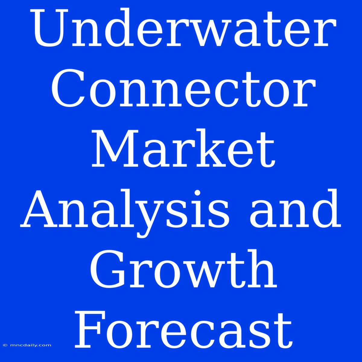 Underwater Connector Market Analysis And Growth Forecast