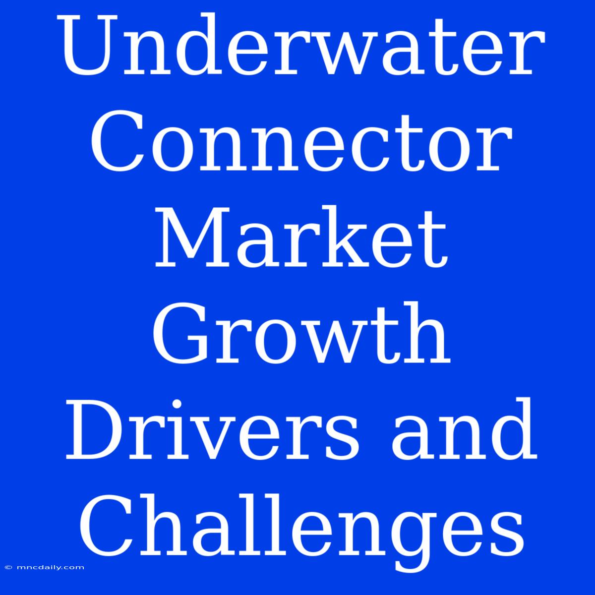 Underwater Connector Market Growth Drivers And Challenges