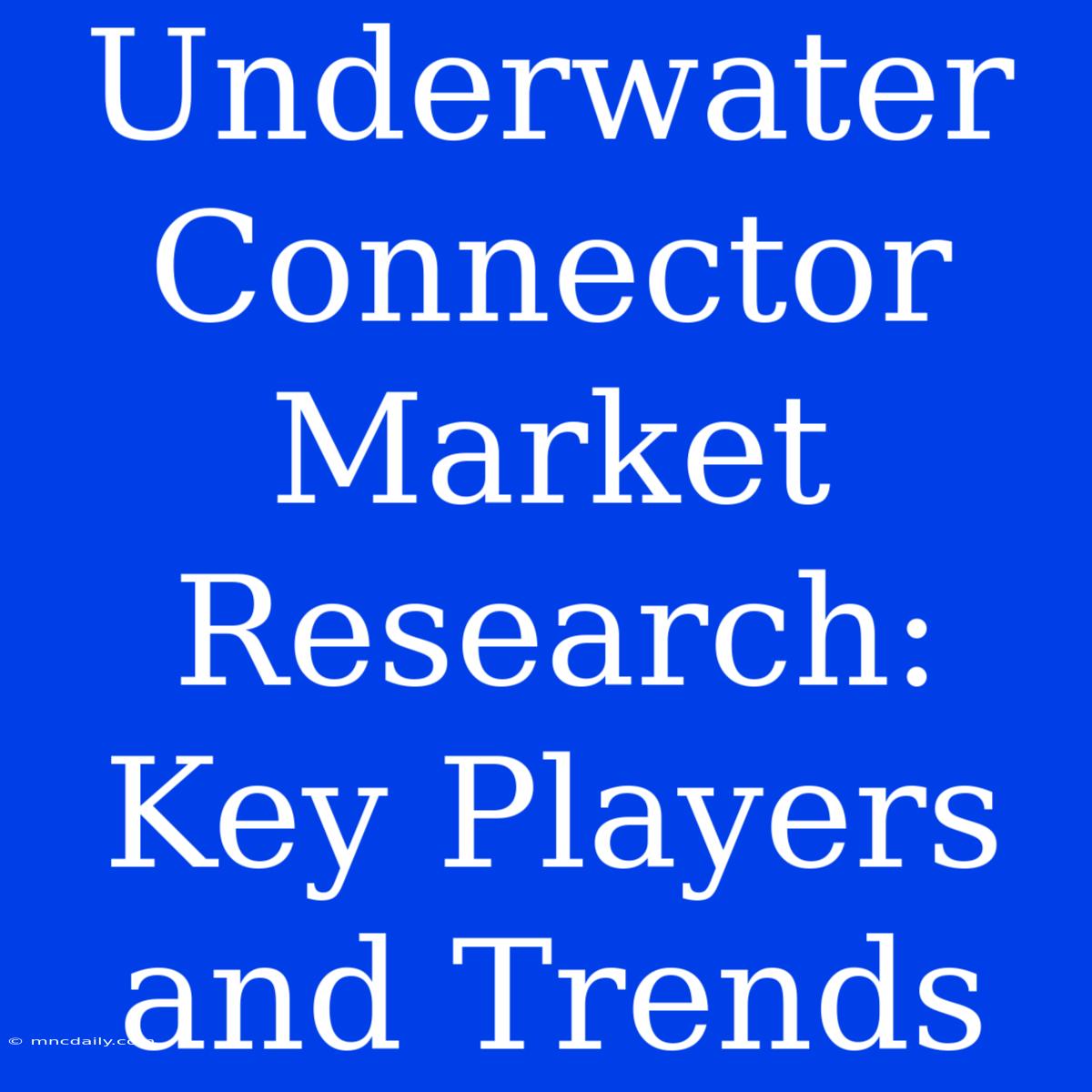 Underwater Connector Market Research: Key Players And Trends