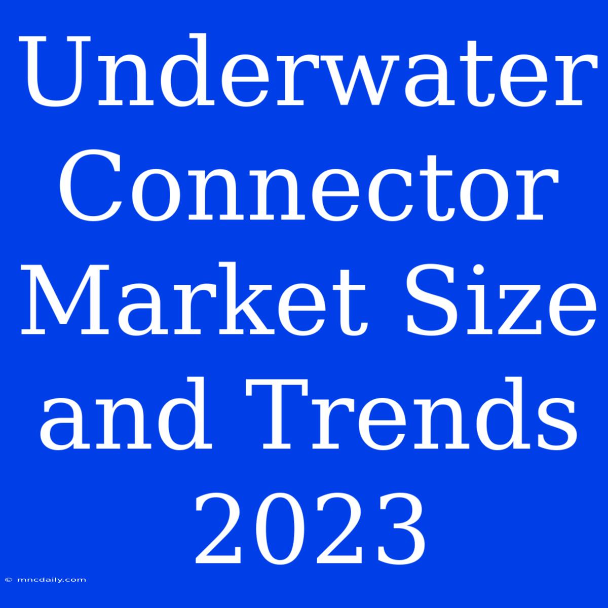 Underwater Connector Market Size And Trends 2023